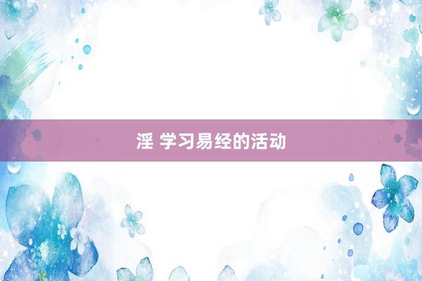 淫 学习易经的活动
